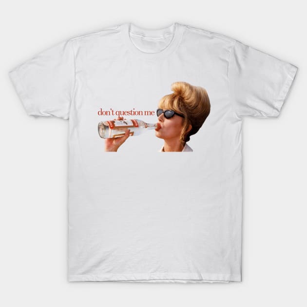 Patsy says, "Don't Question Me." T-Shirt by Xanaduriffic